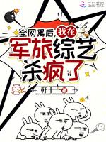 全网黑后我在军旅综艺杀疯了txt链接