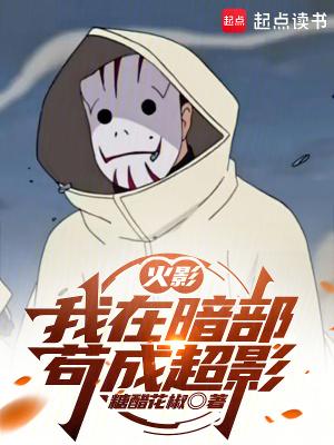 火影我在暗部苟成超影免费阅读无弹窗