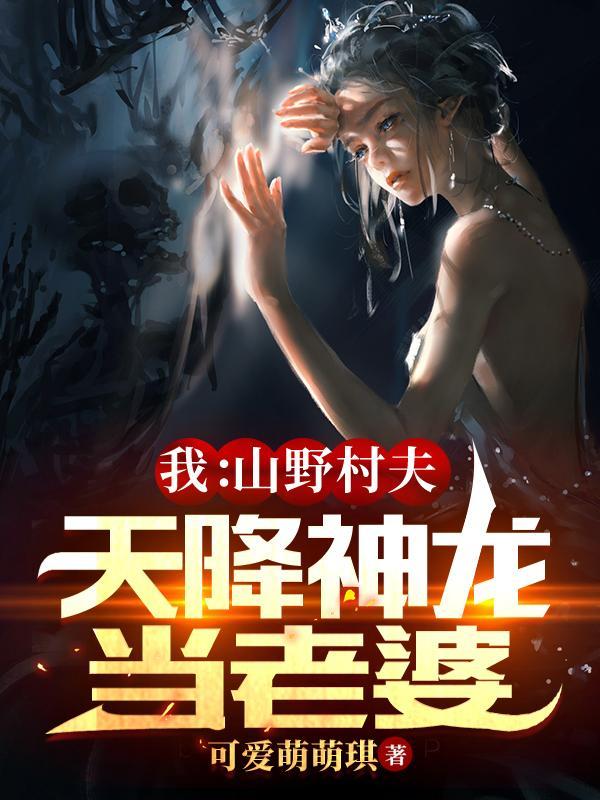 我:山野村夫,天降神龙当老婆