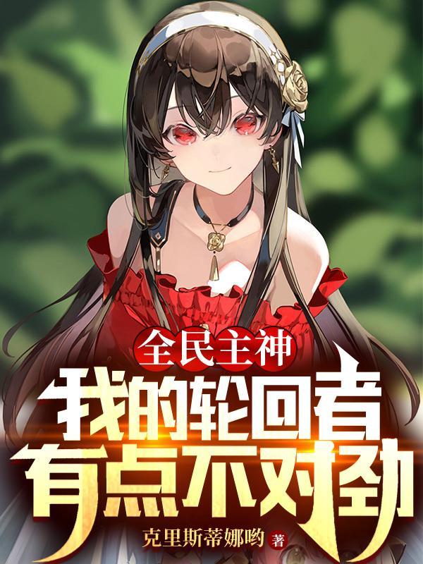 全民主神:我的轮回者有点不对劲